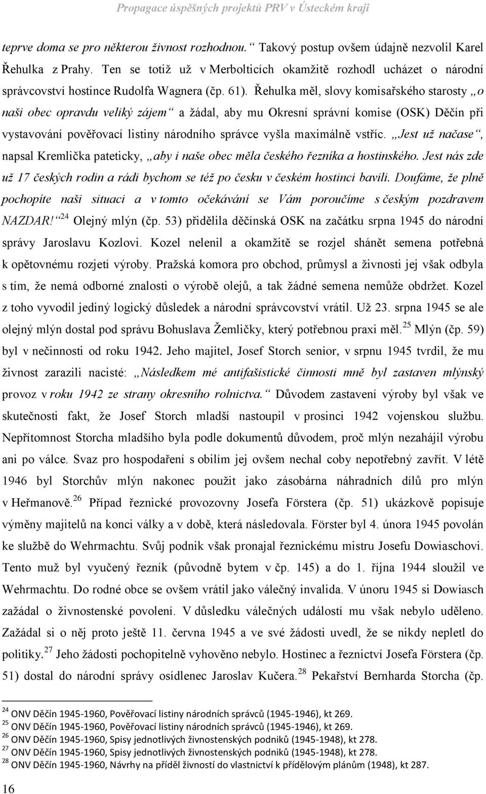 Řehulka měl, slovy komisařského starosty o naši obec opravdu veliký zájem a žádal, aby mu Okresní správní komise (OSK) Děčín při vystavování pověřovací listiny národního správce vyšla maximálně