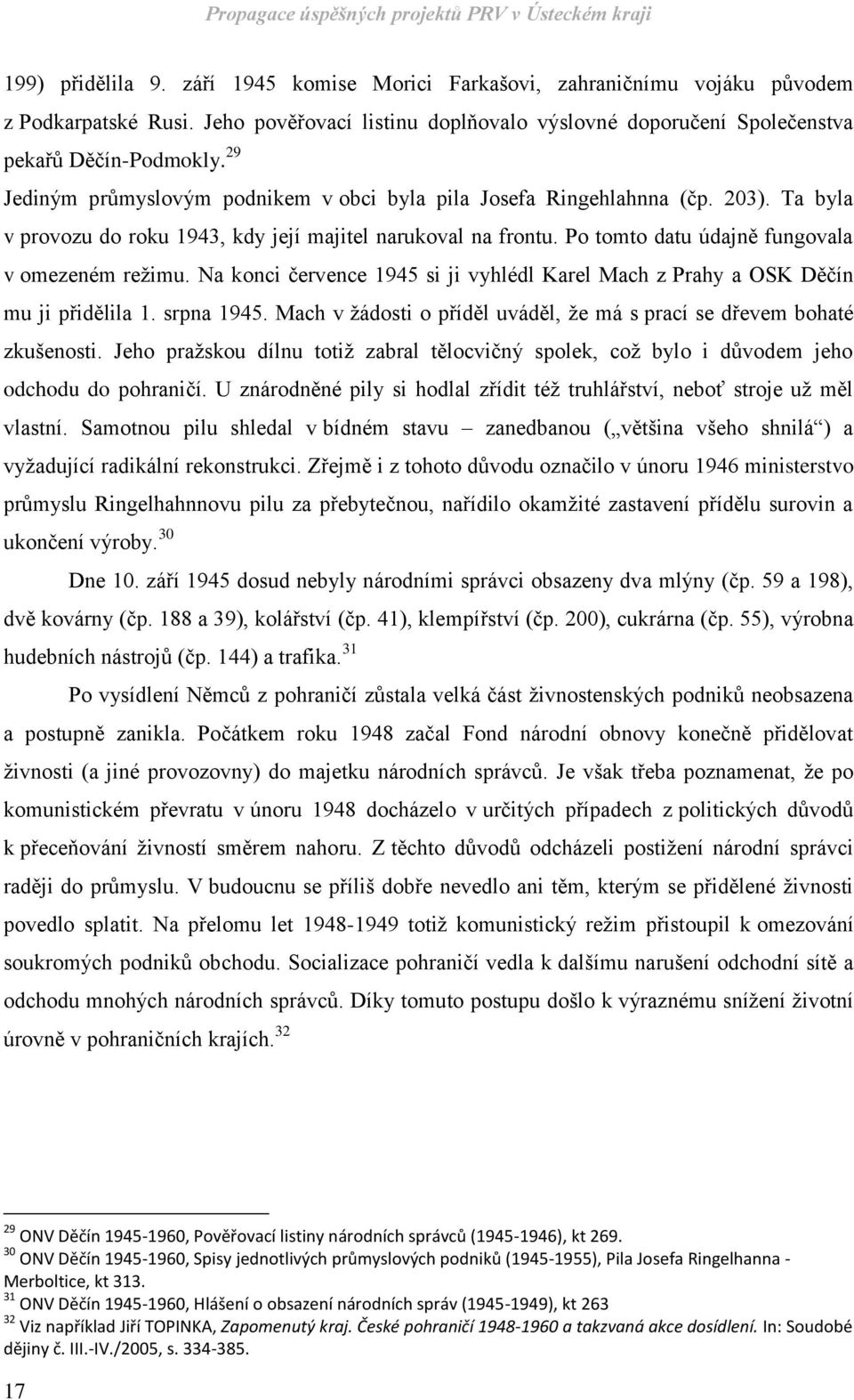 Na konci července 1945 si ji vyhlédl Karel Mach z Prahy a OSK Děčín mu ji přidělila 1. srpna 1945. Mach v žádosti o příděl uváděl, že má s prací se dřevem bohaté zkušenosti.