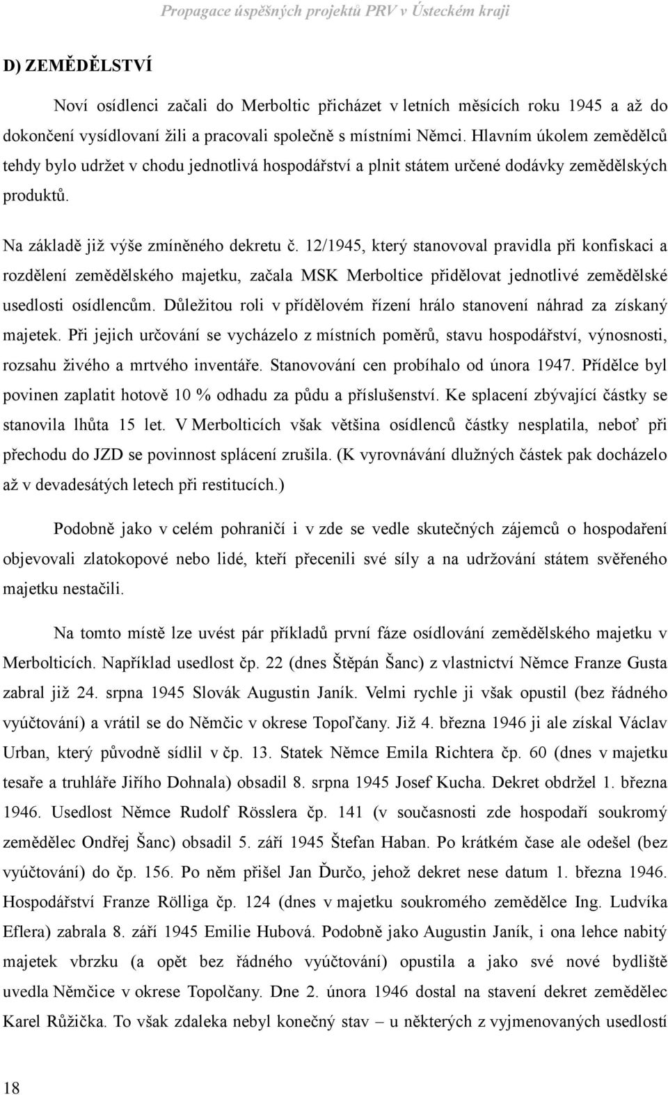 12/1945, který stanovoval pravidla při konfiskaci a rozdělení zemědělského majetku, začala MSK Merboltice přidělovat jednotlivé zemědělské usedlosti osídlencům.