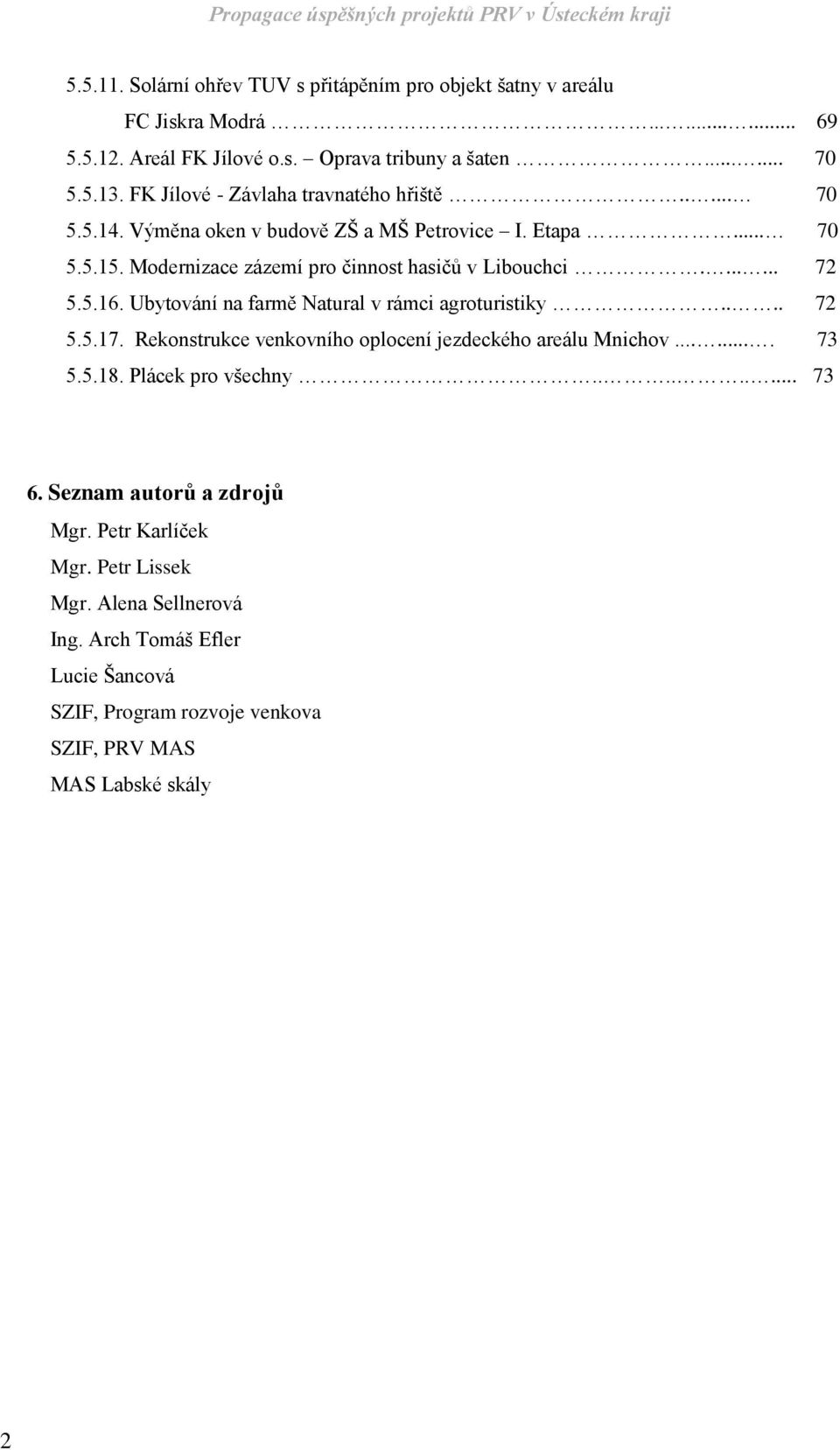 5.16. Ubytování na farmě Natural v rámci agroturistiky.... 72 5.5.17. Rekonstrukce venkovního oplocení jezdeckého areálu Mnichov....... 73 5.5.18. Plácek pro všechny......... 73 6.