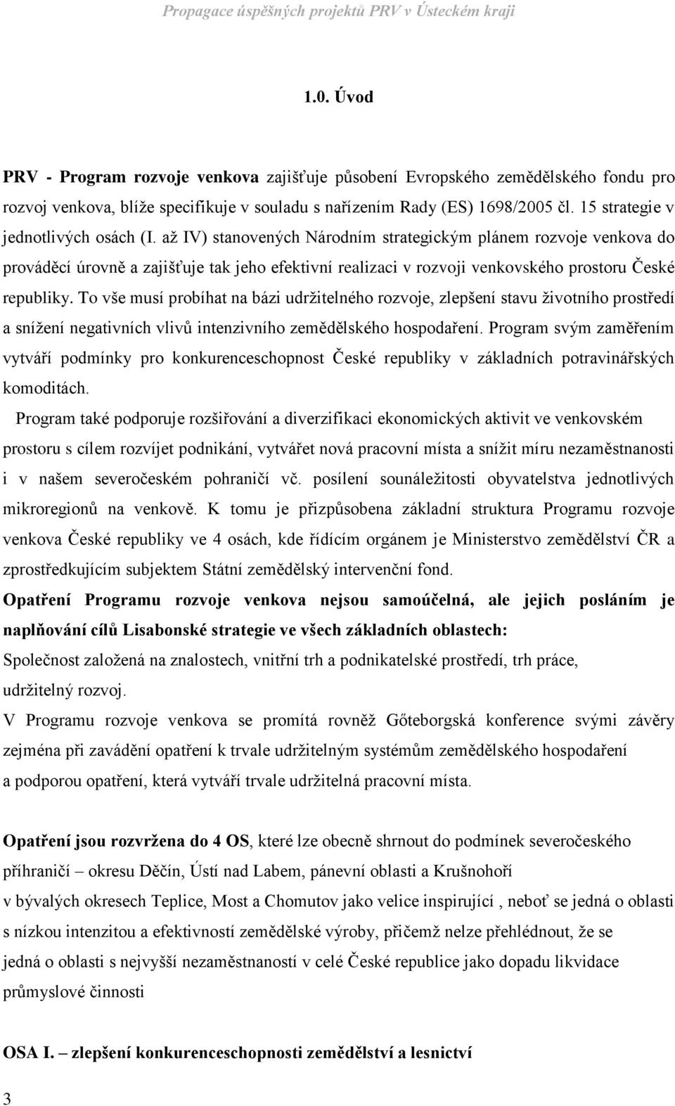 až IV) stanovených Národním strategickým plánem rozvoje venkova do prováděcí úrovně a zajišťuje tak jeho efektivní realizaci v rozvoji venkovského prostoru České republiky.