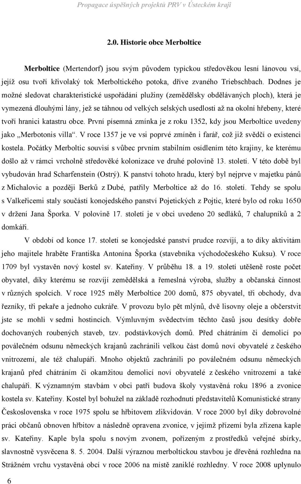 tvoří hranici katastru obce. První písemná zmínka je z roku 1352, kdy jsou Merboltice uvedeny jako Merbotonis villa. V roce 1357 je ve vsi poprvé zmíněn i farář, což již svědčí o existenci kostela.