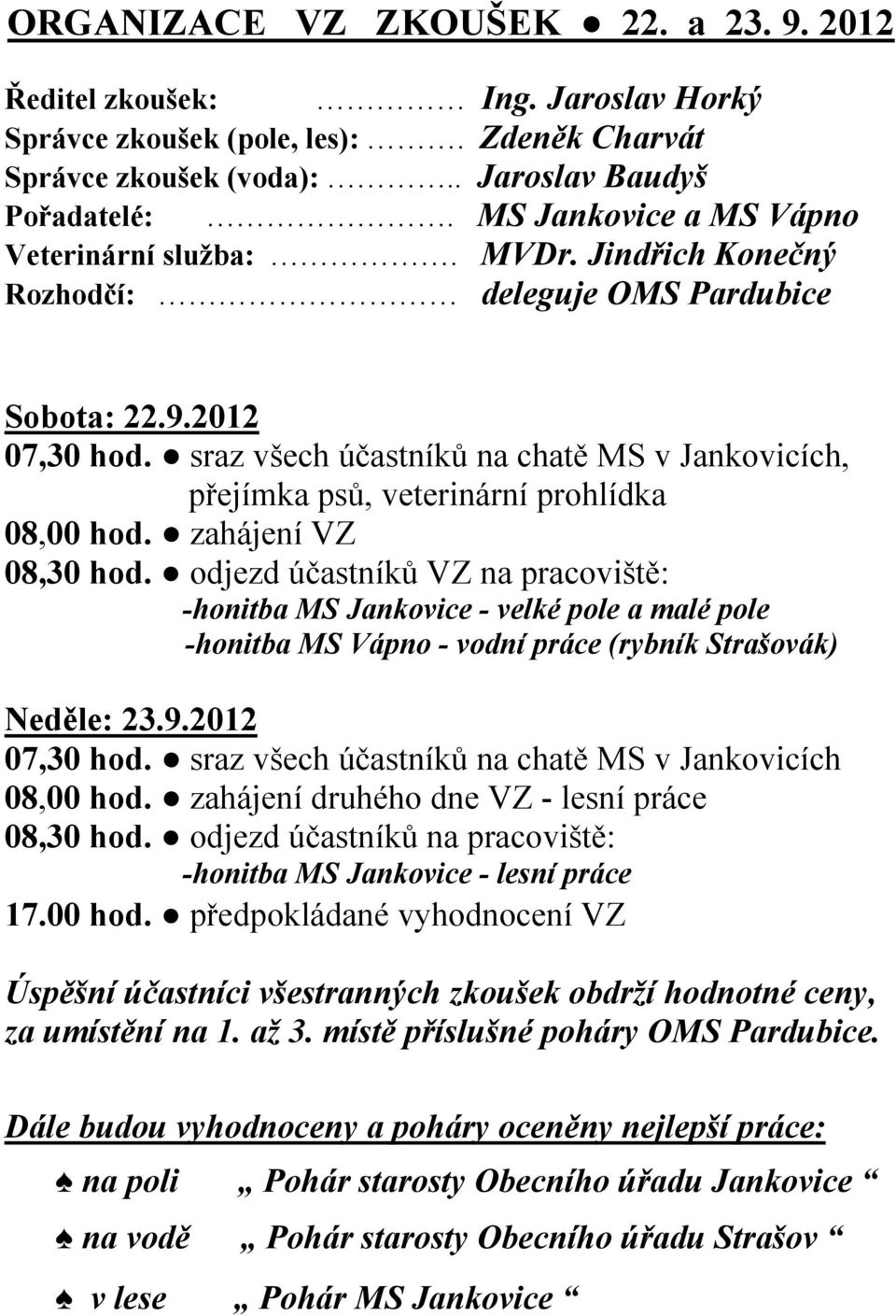 sraz všech účastníků na chatě MS v Jankovicích, přejímka psů, veterinární prohlídka 08,00 hod. zahájení VZ 08,30 hod.