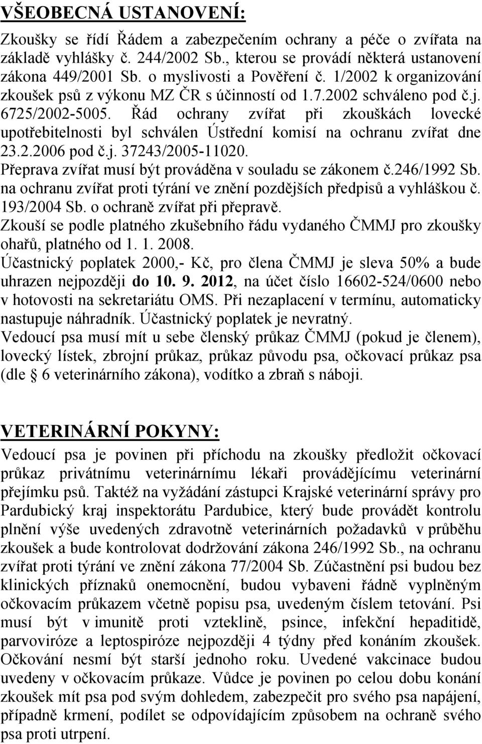 Řád ochrany zvířat při zkouškách lovecké upotřebitelnosti byl schválen Ústřední komisí na ochranu zvířat dne 23.2.2006 pod č.j. 37243/2005-11020.