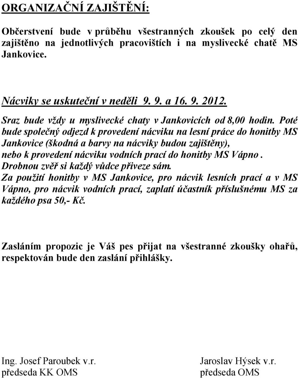 Poté bude společný odjezd k provedení nácviku na lesní práce do honitby MS Jankovice (škodná a barvy na nácviky budou zajištěny), nebo k provedení nácviku vodních prací do honitby MS Vápno.