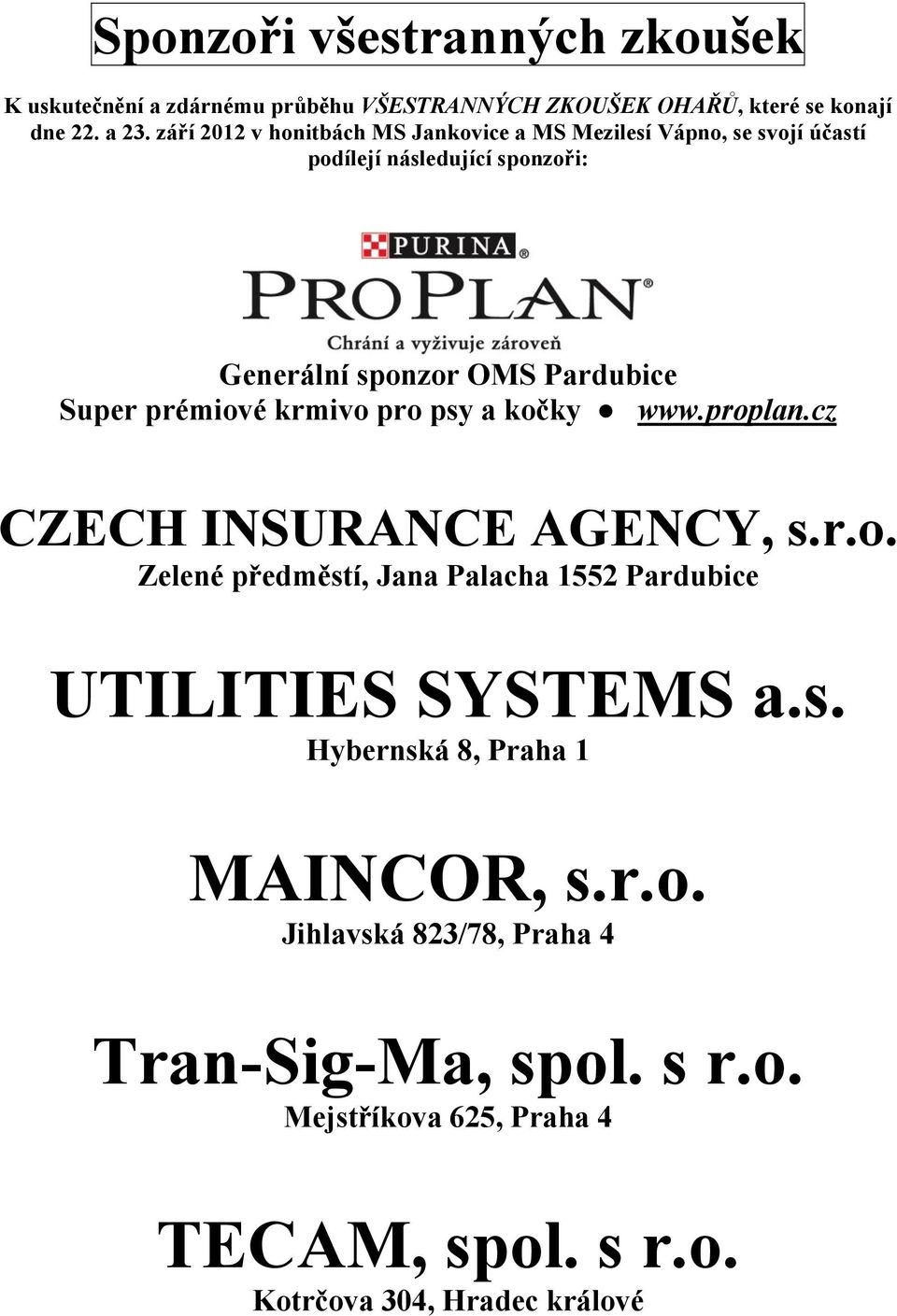 prémiové krmivo pro psy a kočky www.proplan.cz CZECH INSURANCE AGENCY, s.r.o. Zelené předměstí, Jana Palacha 1552 Pardubice UTILITIES SYSTEMS a.