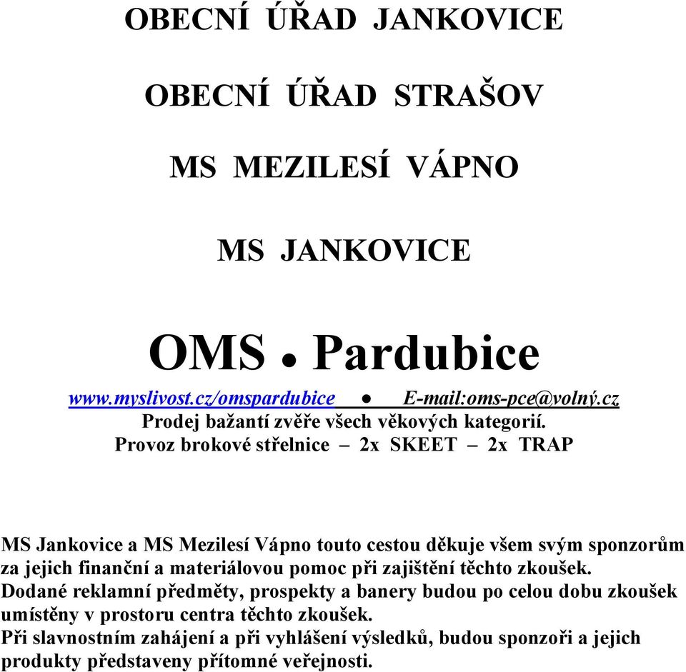 Provoz brokové střelnice 2x SKEET 2x TRAP MS Jankovice a MS Mezilesí Vápno touto cestou děkuje všem svým sponzorům za jejich finanční a materiálovou