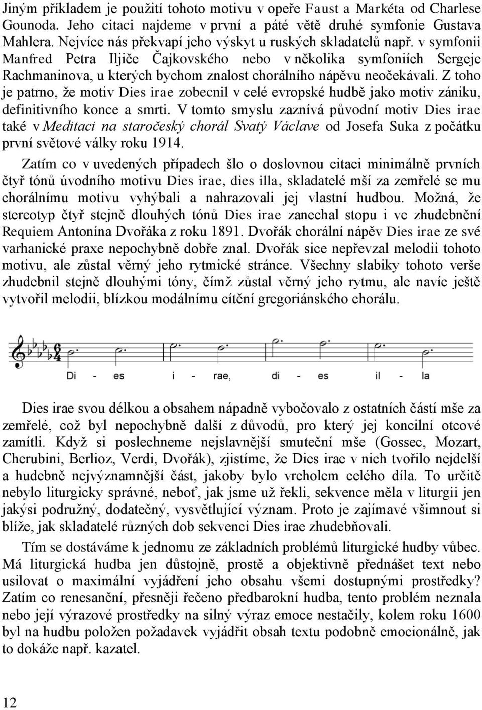 v symfonii Manfred Petra Iljiče Čajkovského nebo v několika symfoniích Sergeje Rachmaninova, u kterých bychom znalost chorálního nápěvu neočekávali.