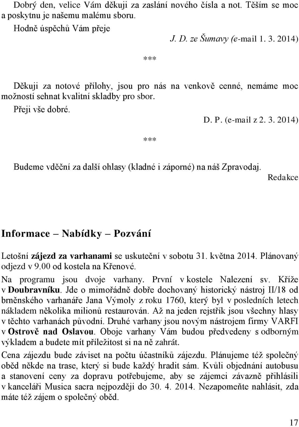 2014) *** Budeme vděční za další ohlasy (kladné i záporné) na náš Zpravodaj. Redakce Informace Nabídky Pozvání Letošní zájezd za varhanami se uskuteční v sobotu 31. května 2014. Plánovaný odjezd v 9.