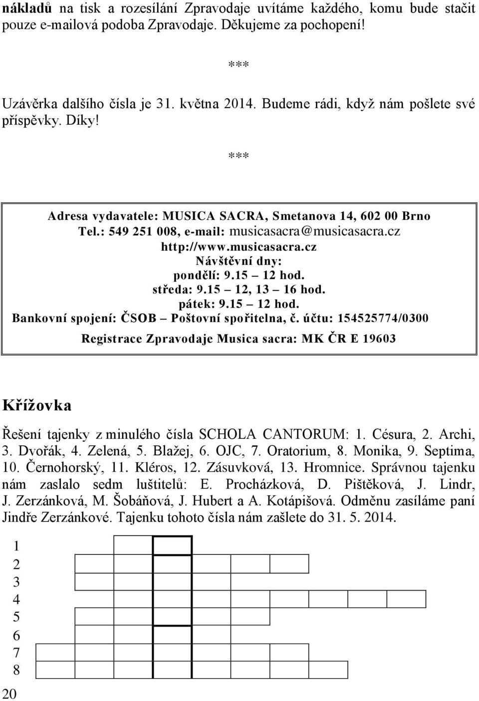 15 12 hod. středa: 9.15 12, 13 16 hod. pátek: 9.15 12 hod. Bankovní spojení: ČSOB Poštovní spořitelna, č.