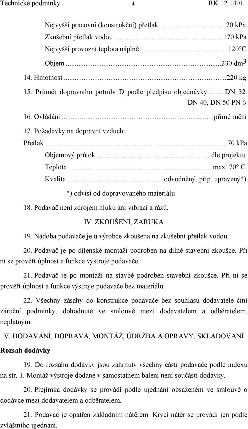 ..max. 70 C Kvalita...odvodně ný, příp. upravený *) *) odvisí od dopravované ho materiálu 18. Podavač není zdrojem hluku ani vibrací a rázů. IV. ZKOUŠENÍ, ZÁ RUKA 19.