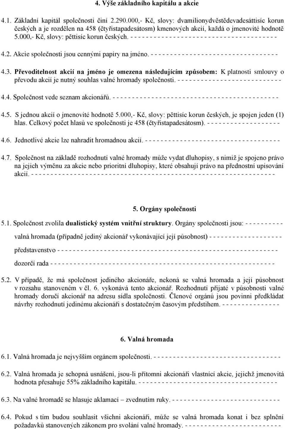 - - - - - - - - - - - - - - - - - - - - - - - - - - - - - - - - - - - - - - 4.2. Akcie společnosti jsou cennými papíry na jméno. - - - - - - - - - - - - - - - - - - - - - - - - - - - - - - - - - 4.3.