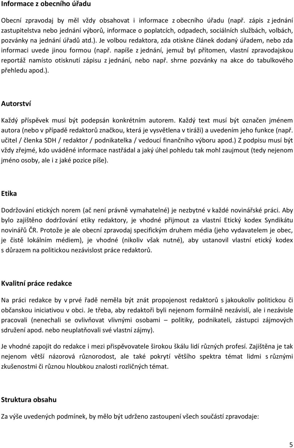 Je volbou redaktora, zda otiskne článek dodaný úřadem, nebo zda informaci uvede jinou formou (např.