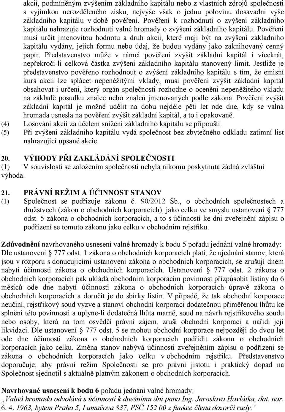 Pověření musí určit jmenovitou hodnotu a druh akcií, které mají být na zvýšení základního kapitálu vydány, jejich formu nebo údaj, že budou vydány jako zaknihovaný cenný papír.