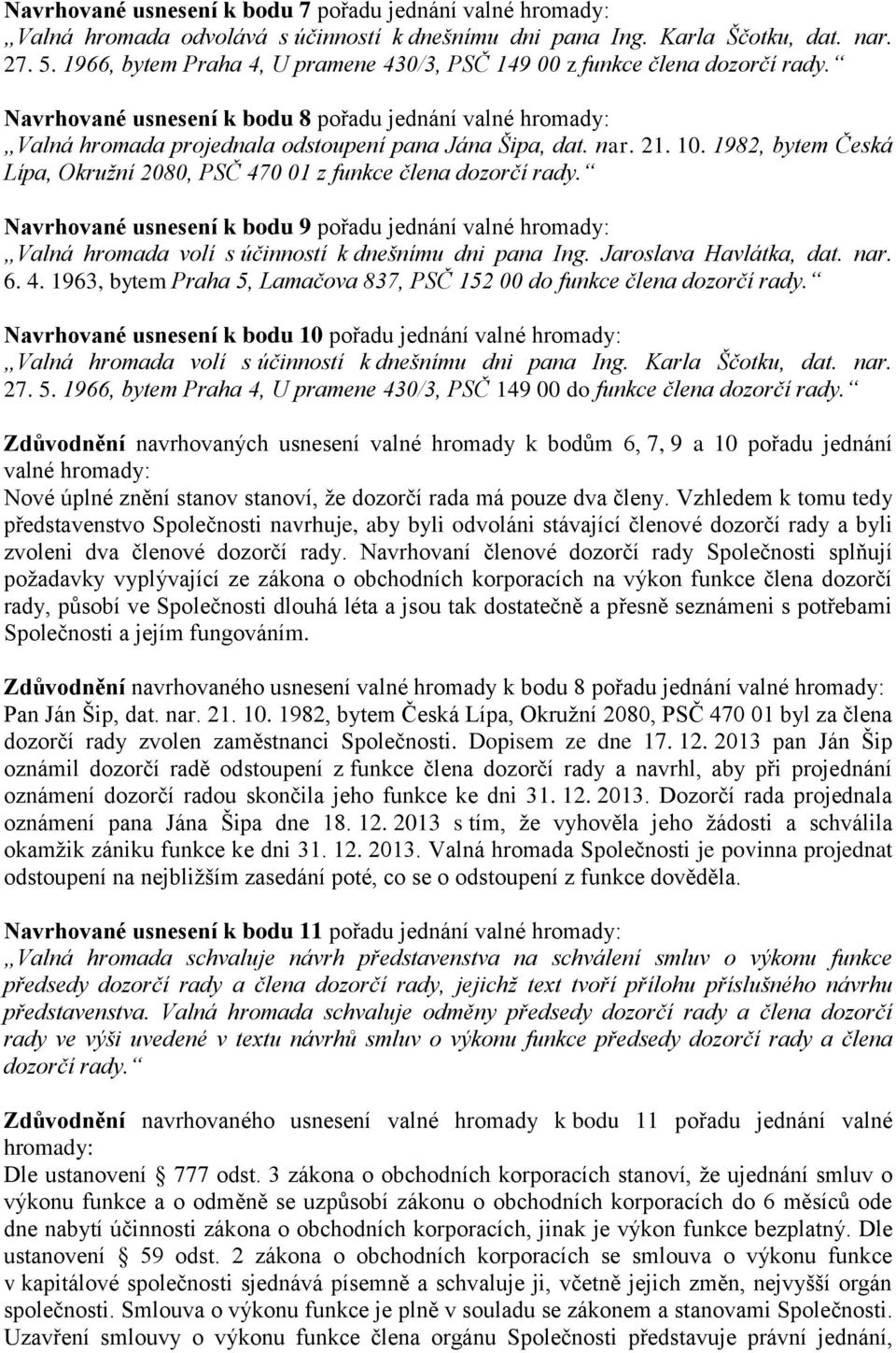 21. 10. 1982, bytem Česká Lípa, Okružní 2080, PSČ 470 01 z funkce člena dozorčí rady. Navrhované usnesení k bodu 9 pořadu jednání valné hromady: Valná hromada volí s účinností k dnešnímu dni pana Ing.