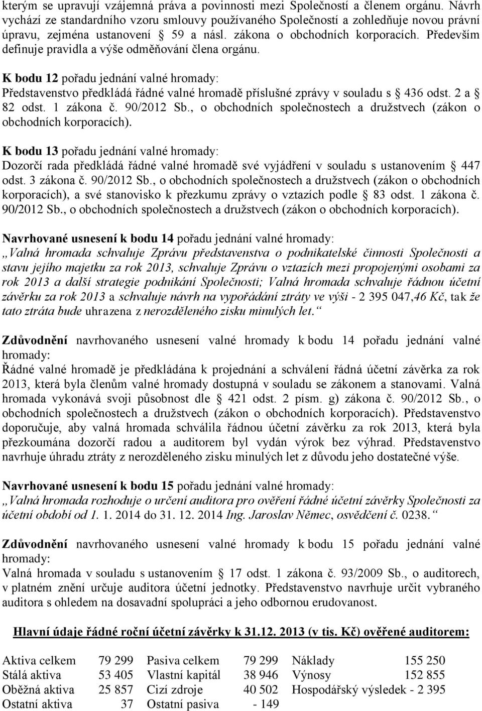 Především definuje pravidla a výše odměňování člena orgánu. K bodu 12 pořadu jednání valné hromady: Představenstvo předkládá řádné valné hromadě příslušné zprávy v souladu s 436 odst. 2 a 82 odst.