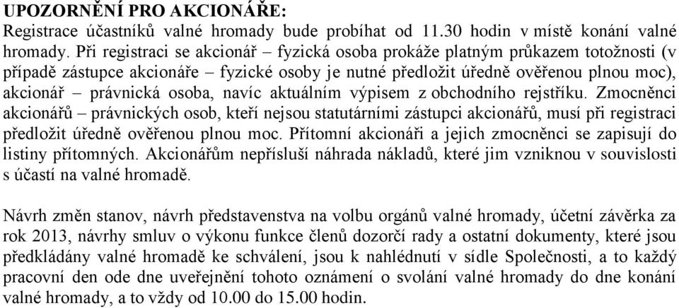 aktuálním výpisem z obchodního rejstříku. Zmocněnci akcionářů právnických osob, kteří nejsou statutárními zástupci akcionářů, musí při registraci předložit úředně ověřenou plnou moc.