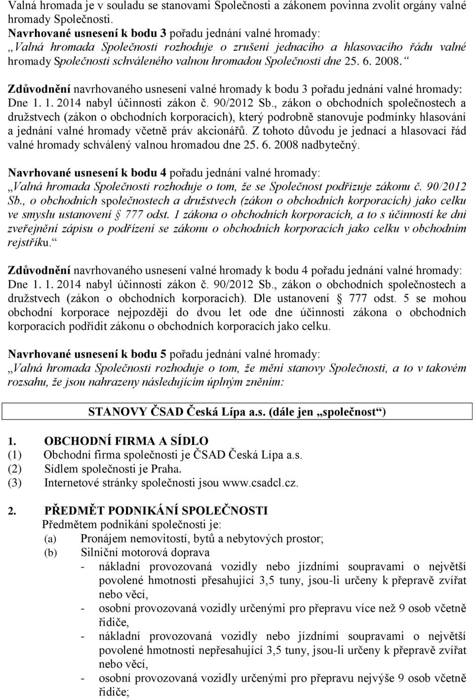 dne 25. 6. 2008. Zdůvodnění navrhovaného usnesení valné hromady k bodu 3 pořadu jednání valné hromady: Dne 1. 1. 2014 nabyl účinnosti zákon č. 90/2012 Sb.