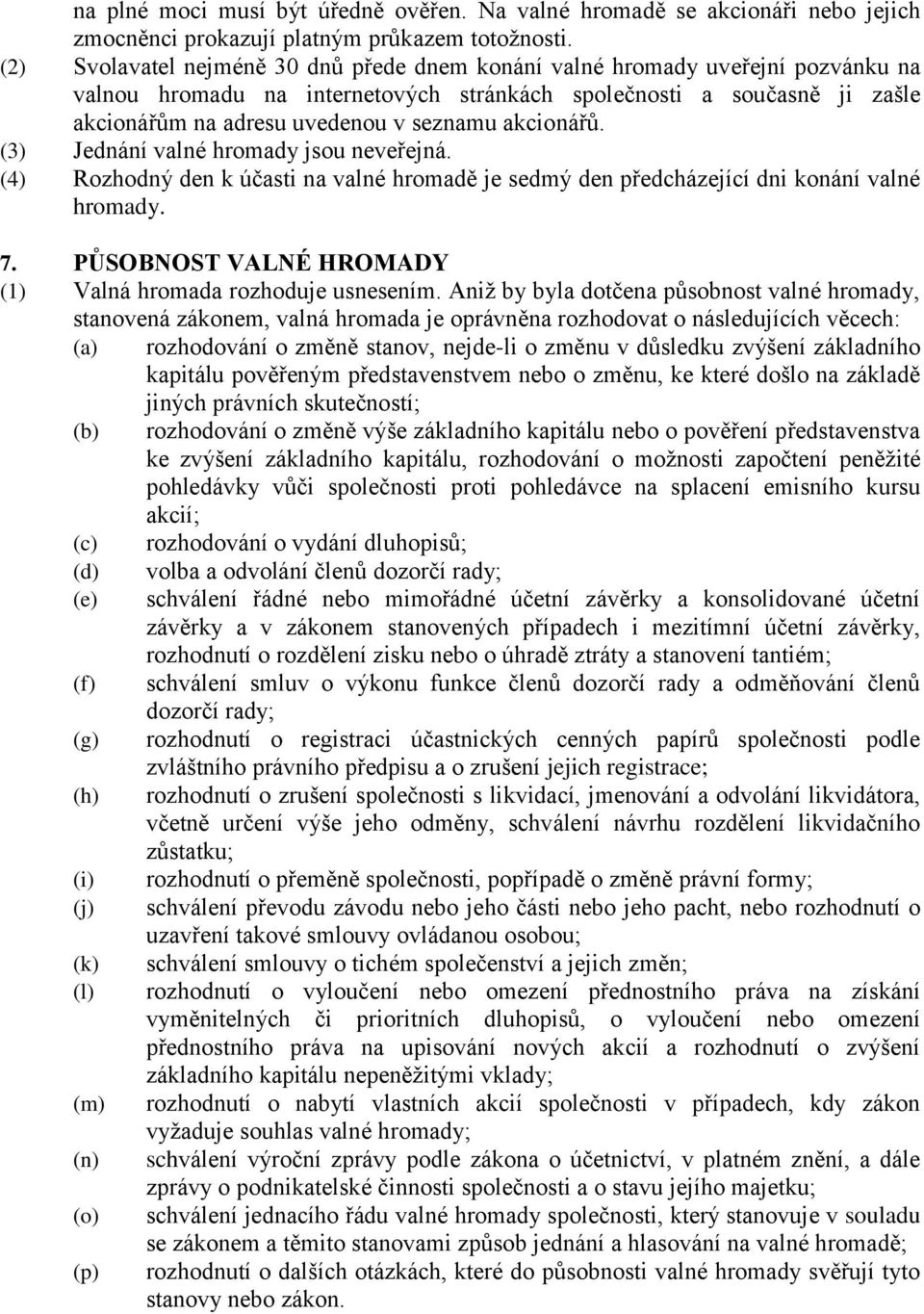 akcionářů. (3) Jednání valné hromady jsou neveřejná. (4) Rozhodný den k účasti na valné hromadě je sedmý den předcházející dni konání valné hromady. 7.