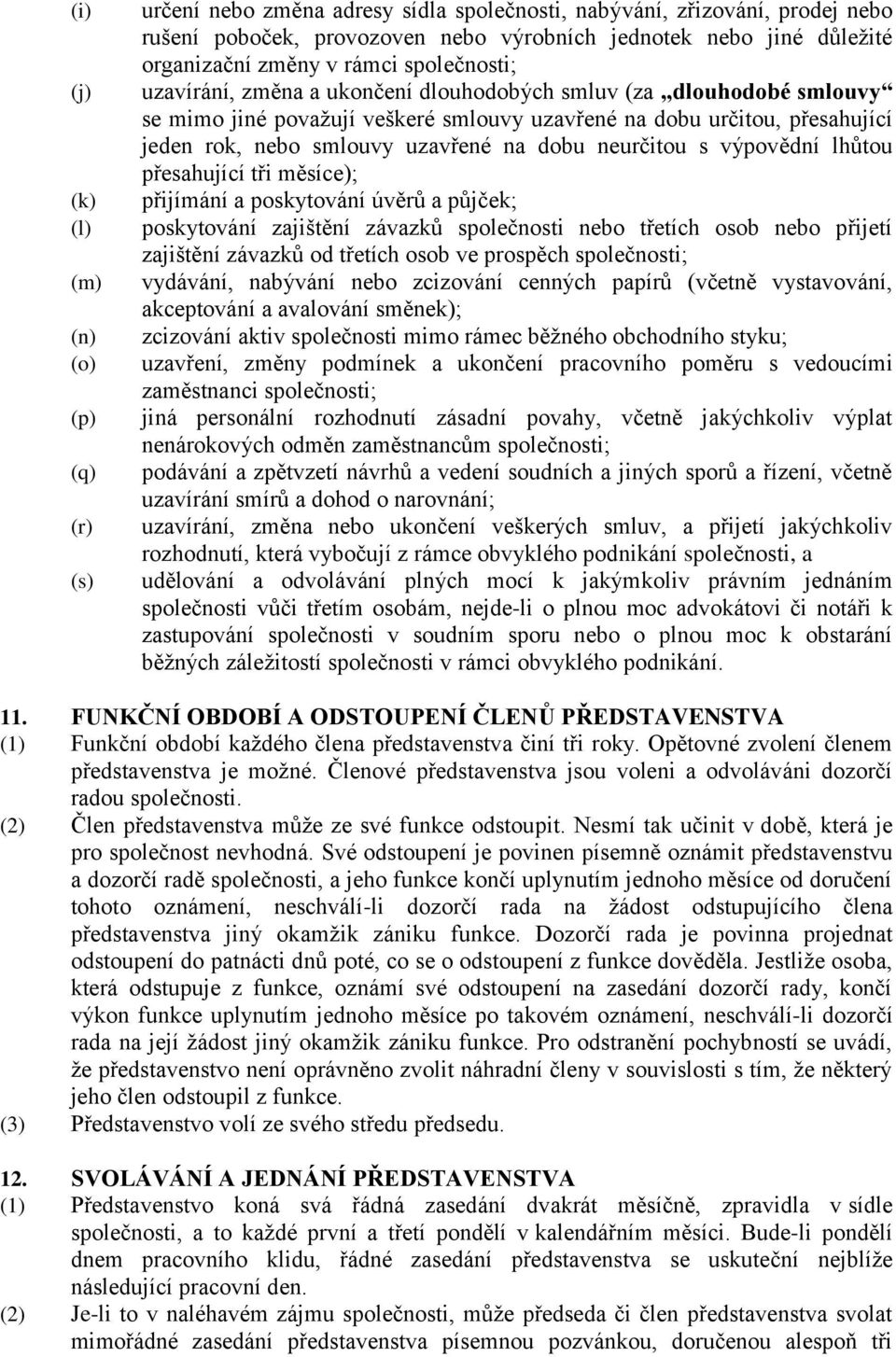 nebo smlouvy uzavřené na dobu neurčitou s výpovědní lhůtou přesahující tři měsíce); přijímání a poskytování úvěrů a půjček; poskytování zajištění závazků společnosti nebo třetích osob nebo přijetí