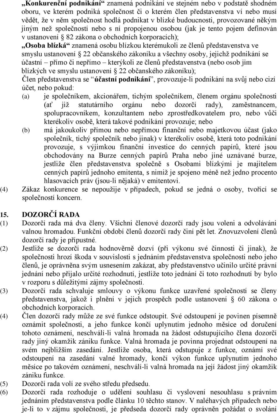 blízkou kterémukoli ze členů představenstva ve smyslu ustanovení 22 občanského zákoníku a všechny osoby, jejichž podnikání se účastní přímo či nepřímo kterýkoli ze členů představenstva (nebo osob jim