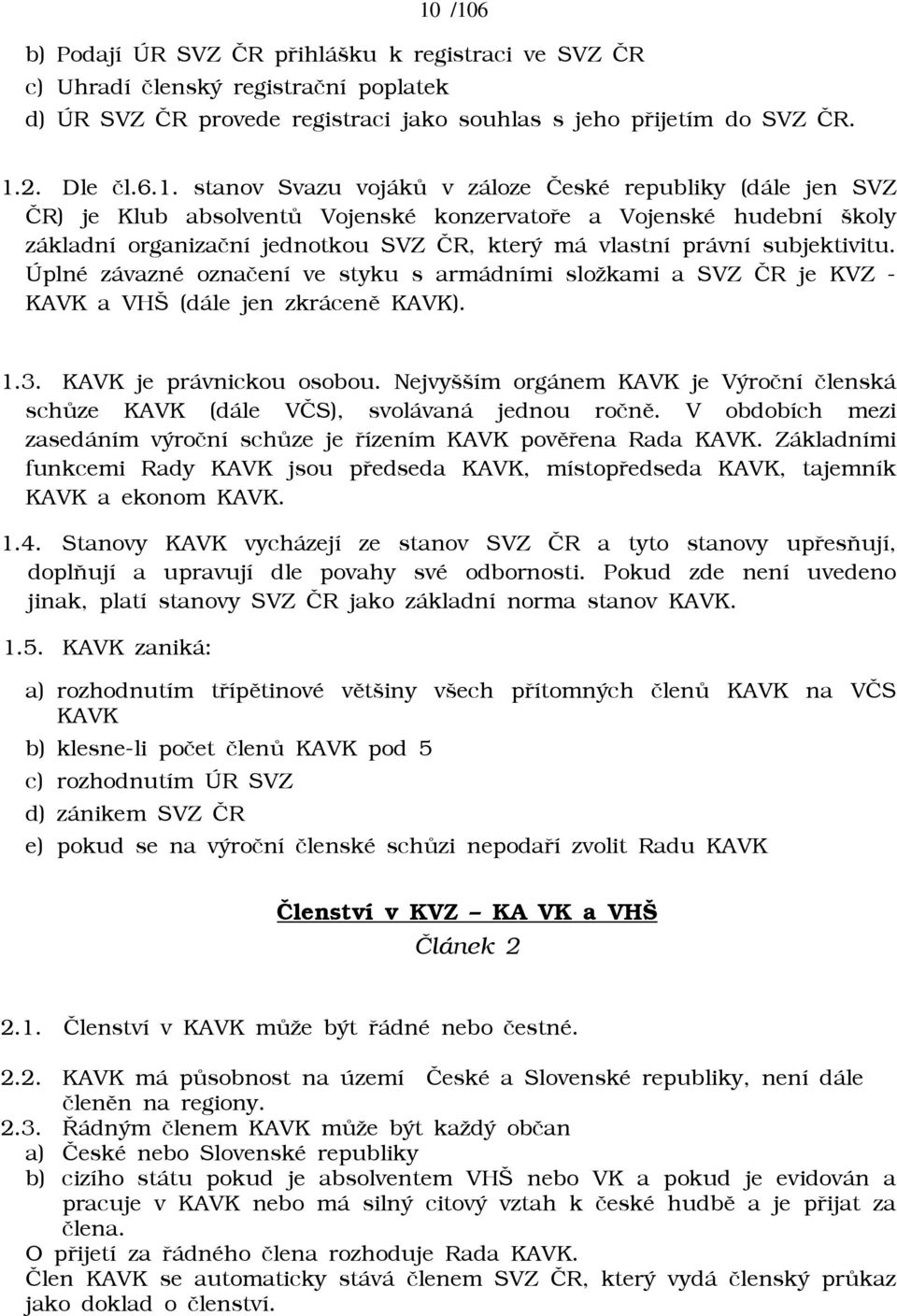 Úplné závazné oznaèení ve styku s armádními sloākami a SVZ ÈR je KVZ - KAVK a VHŠ (dále jen zkrácenì KAVK). 1.3. KAVK je právnickou osobou.