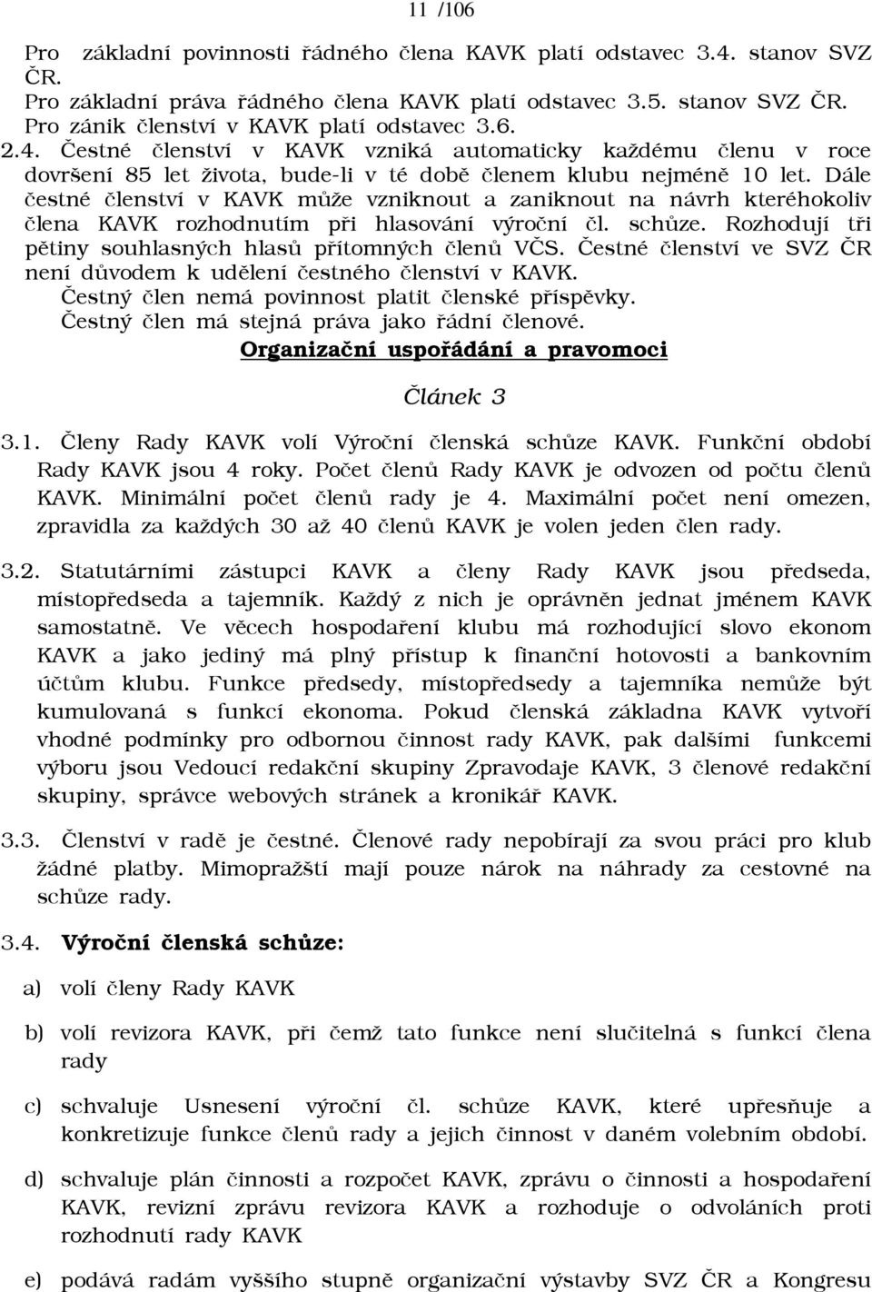 Dále èestné èlenství v KAVK mùāe vzniknout a zaniknout na návrh kteréhokoliv èlena KAVK rozhodnutím pøi hlasování výroèní èl. schùze. Rozhodují tøi pìtiny souhlasných hlasù pøítomných èlenù VÈS.