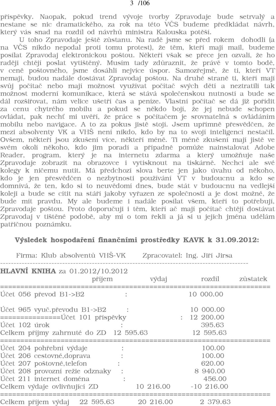 U toho Zpravodaje ještì zùstanu. Na radì jsme se pøed rokem dohodli (a na VÈS nikdo nepodal proti tomu protest), āe tìm, kteøí mají mail, budeme posílat Zpravodaj elektronickou poštou.