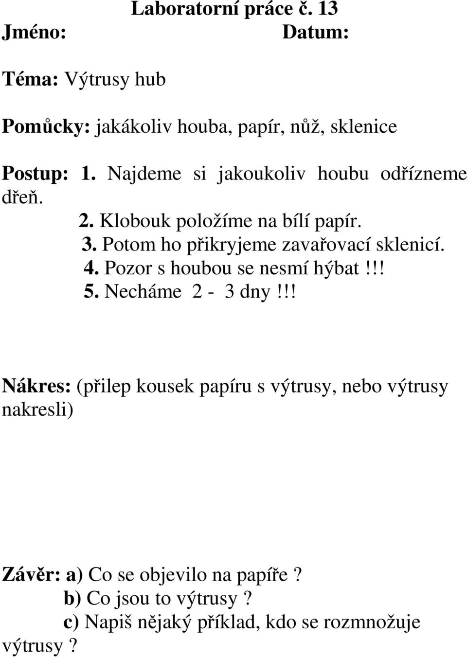 Potom ho přikryjeme zavařovací sklenicí. 4. Pozor s houbou se nesmí hýbat!!! 5. Necháme 2-3 dny!