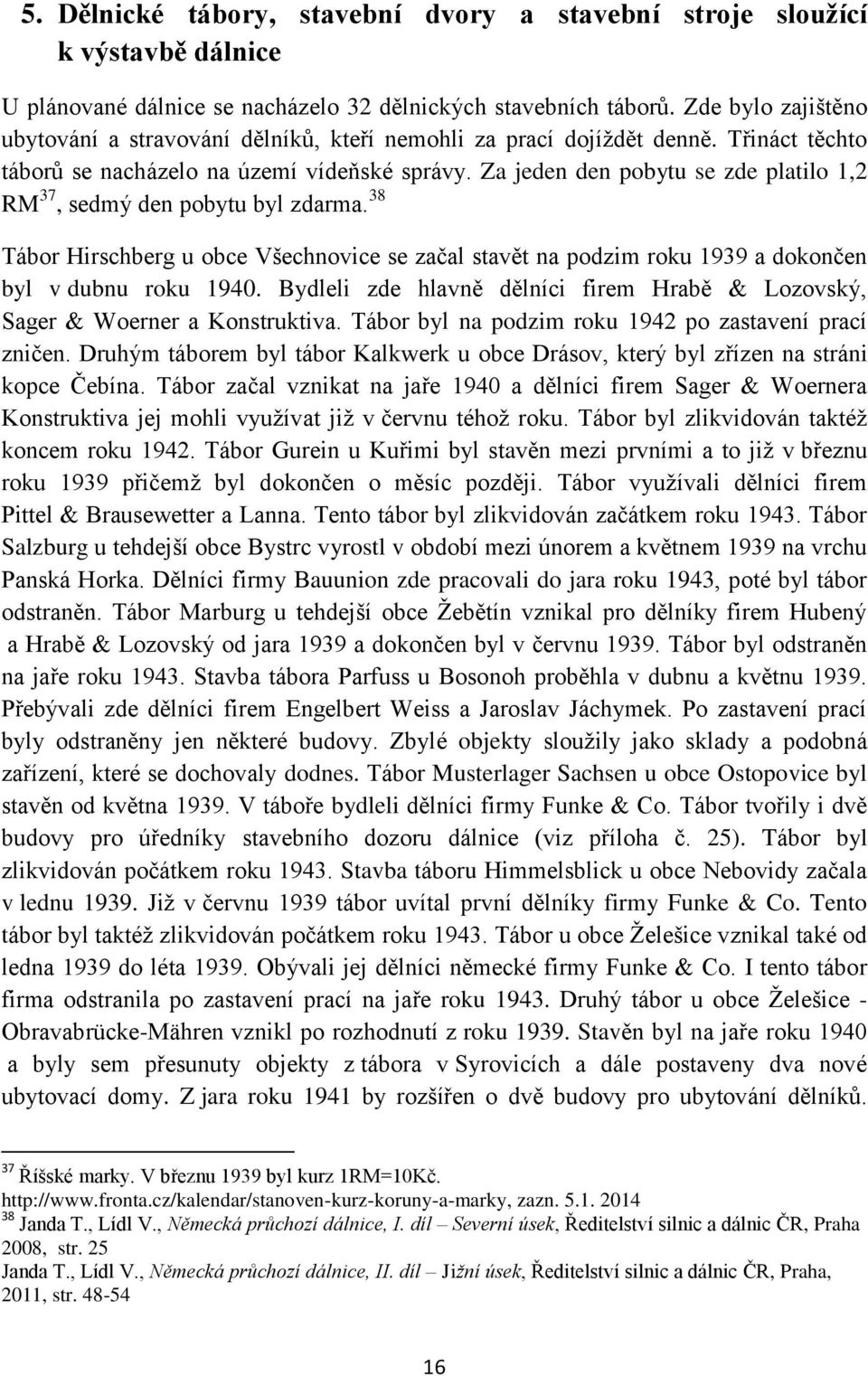 Za jeden den pobytu se zde platilo 1,2 RM 37, sedmý den pobytu byl zdarma. 38 Tábor Hirschberg u obce Všechnovice se začal stavět na podzim roku 1939 a dokončen byl v dubnu roku 1940.