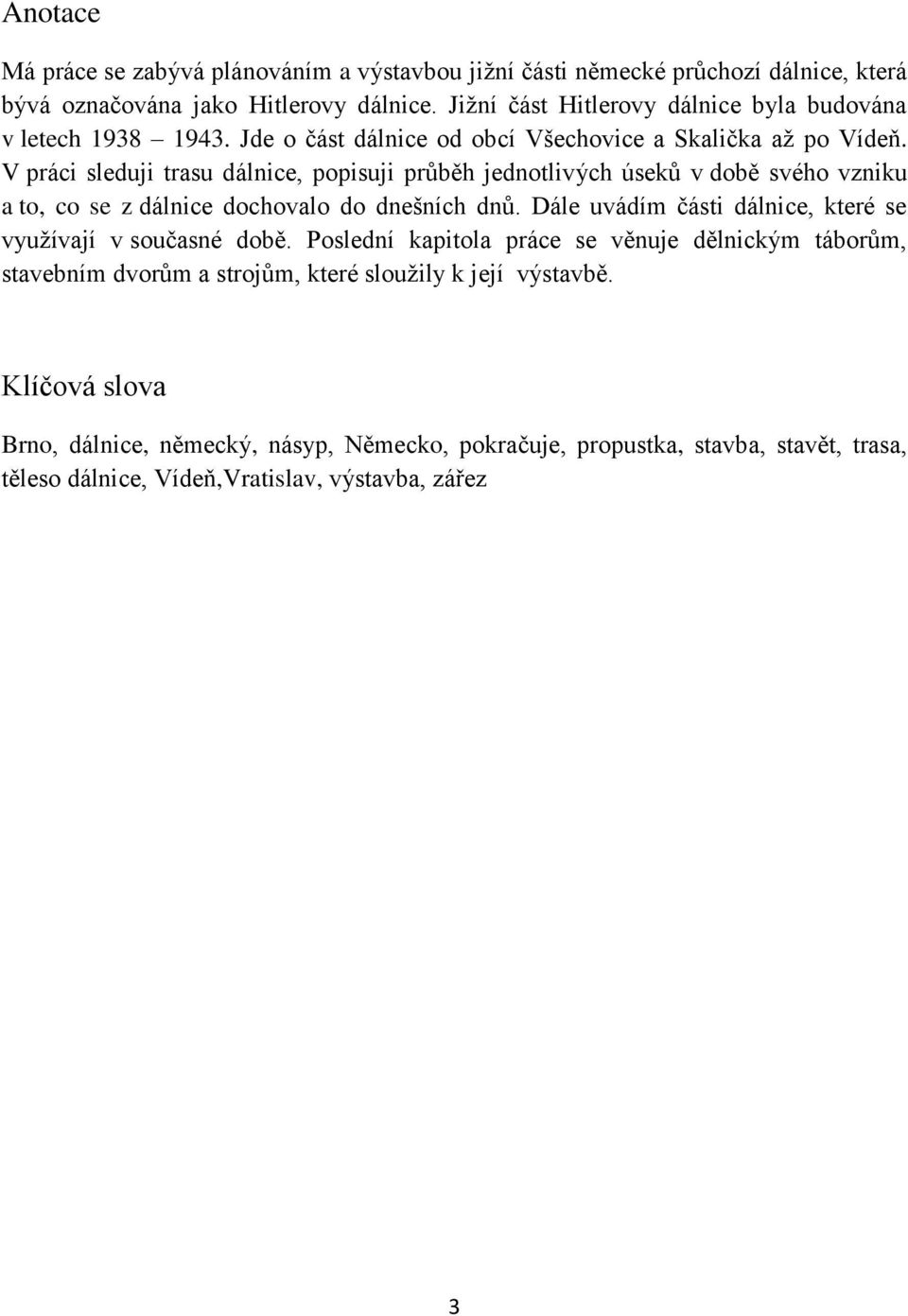 V práci sleduji trasu dálnice, popisuji průběh jednotlivých úseků v době svého vzniku a to, co se z dálnice dochovalo do dnešních dnů.