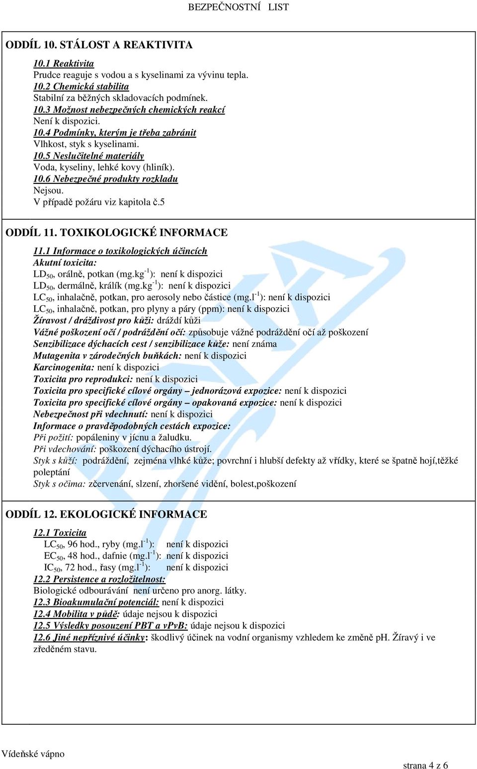 V případě požáru viz kapitola č.5 ODDÍL 11. TOXIKOLOGICKÉ INFORMACE 11.1 Informace o toxikologických účincích Akutní toxicita: LD 50, orálně, potkan (mg.kg -1 ): LD 50, dermálně, králík (mg.