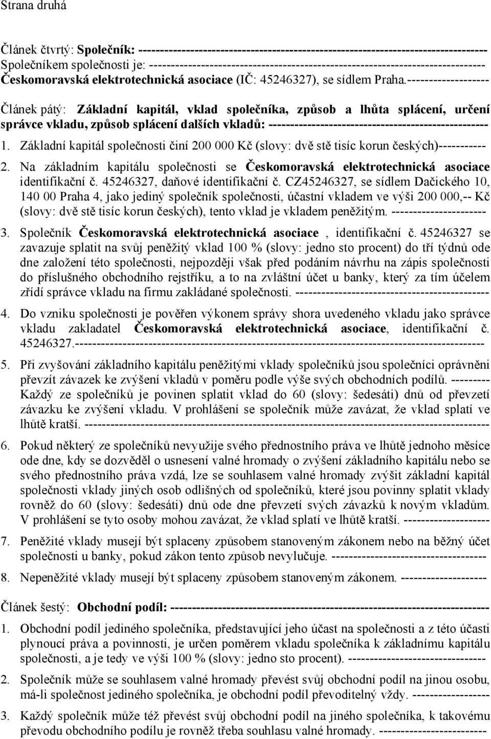 ------------------- Článek pátý: Základní kapitál, vklad společníka, způsob a lhůta splácení, určení správce vkladu, způsob splácení dalších vkladů: