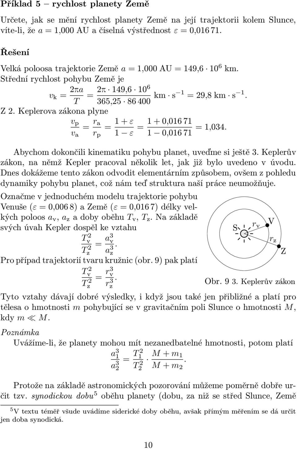 Keplerova zákona plyne v p v a = r a r p = 1+ε 1 ε =1+0,01671 1 0,01671 =1,034. Abychom dokončili kinematiku pohybu planet, uveďme si ještě 3.