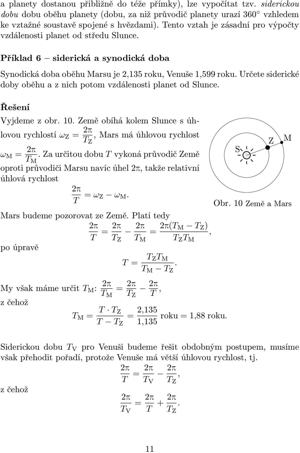 Určete siderické doby oběhu a z nich potom vzdálenosti planet od Slunce. Řešení Vyjdemezobr.10.ZeměobíhákolemSluncesúhlovourychlostí ω Z = 2p,Marsmáúhlovourychlost T Z ω M = 2p Z M S.