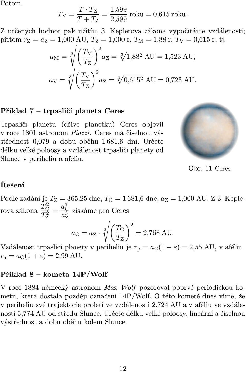 T Z Příklad 7 trpasličí planeta Ceres Trpasličí planetu (dříve planetku) Ceres objevil v roce 1801 astronom Piazzi. Ceres má číselnou výstřednost 0,079 a dobu oběhu 1681,6 dní.