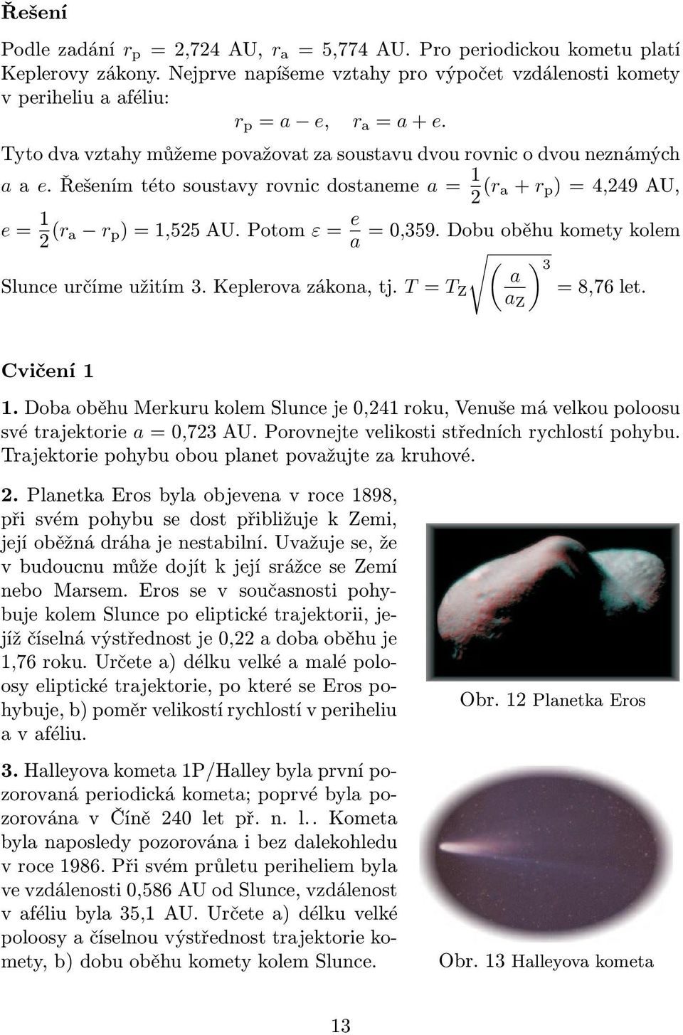 Dobuoběhukometykolem Slunceurčímeužitím3.Keplerovazákona,tj. T= T Z ( a a Z ) 3 =8,76let. Cvičení 1 1.