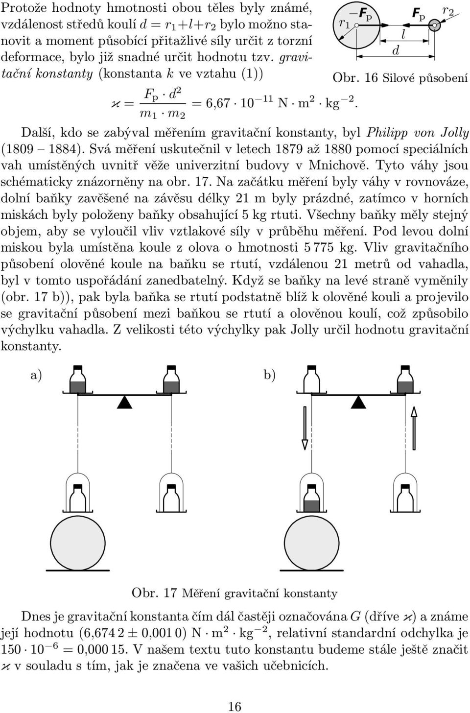 m 1 m 2 Další, kdo se zabýval měřením gravitační konstanty, byl Philipp von Jolly (1809 1884).