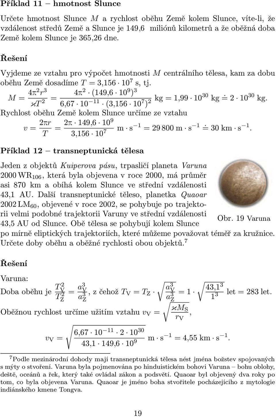 M= 4p2 r 3 κt 2 = 4p 2 (149,6 10 9 ) 3 6,67 10 11 (3,156 10 7 ) 2kg=1,99 1030 kg =2. 10 30 kg. Rychlost oběhu Země kolem Slunce určíme ze vztahu v= 2pr T =2p 149,6 109 3,156 10 7 m s 1 =29800m s 1.