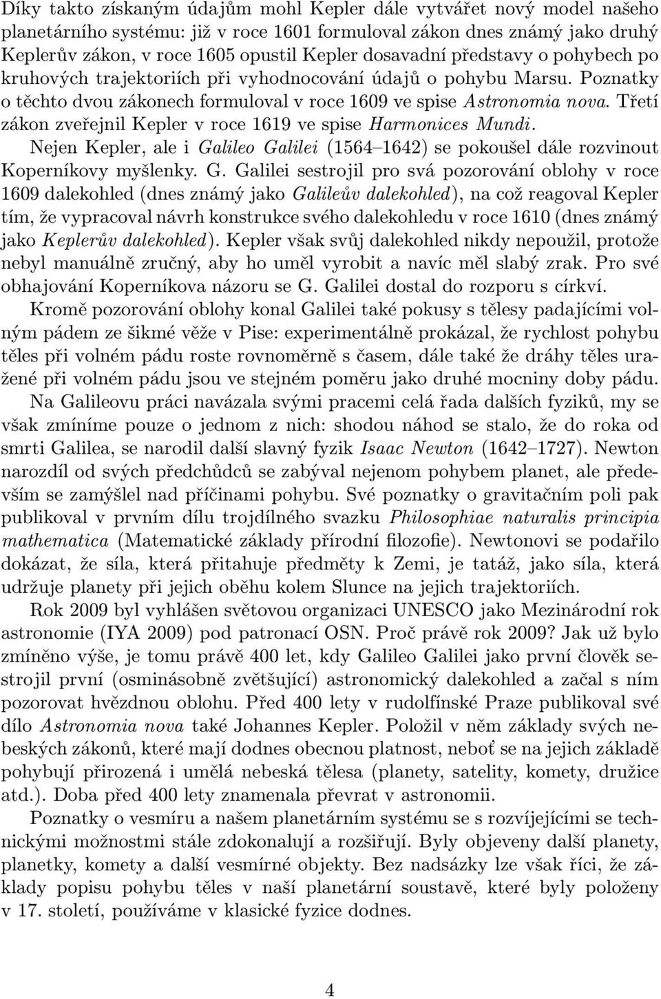 Třetí zákon zveřejnil Kepler v roce 1619 ve spise Harmonices Mundi. Nejen Kepler, ale i Ga