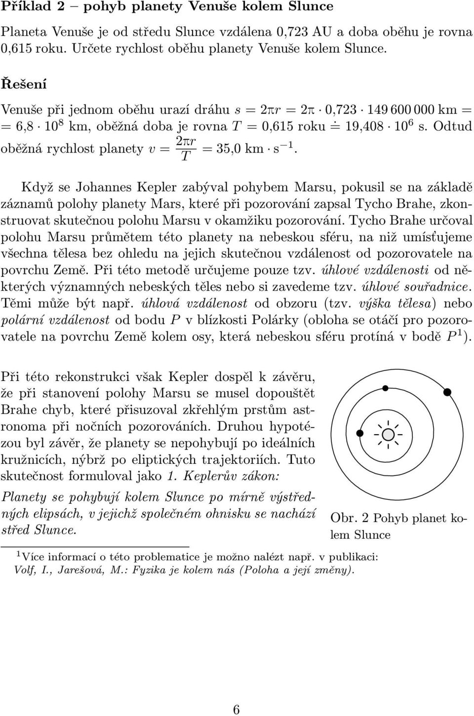 Když se Johannes Kepler zabýval pohybem Marsu, pokusil se na základě záznamů polohy planety Mars, které při pozorování zapsal Tycho Brahe, zkonstruovat skutečnou polohu Marsu v okamžiku pozorování.