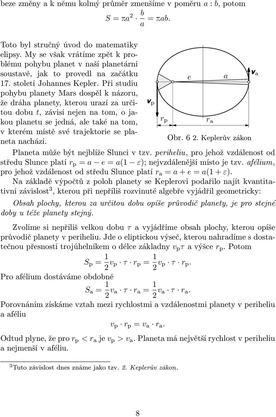 Při studiu pohybu planety Mars dospěl k názoru, že dráha planety, kterou urazí za určitoudobu t,závisínejennatom,oja- v p kouplanetusejedná,aletakénatom, r p r a v kterém místě své trajektorie se