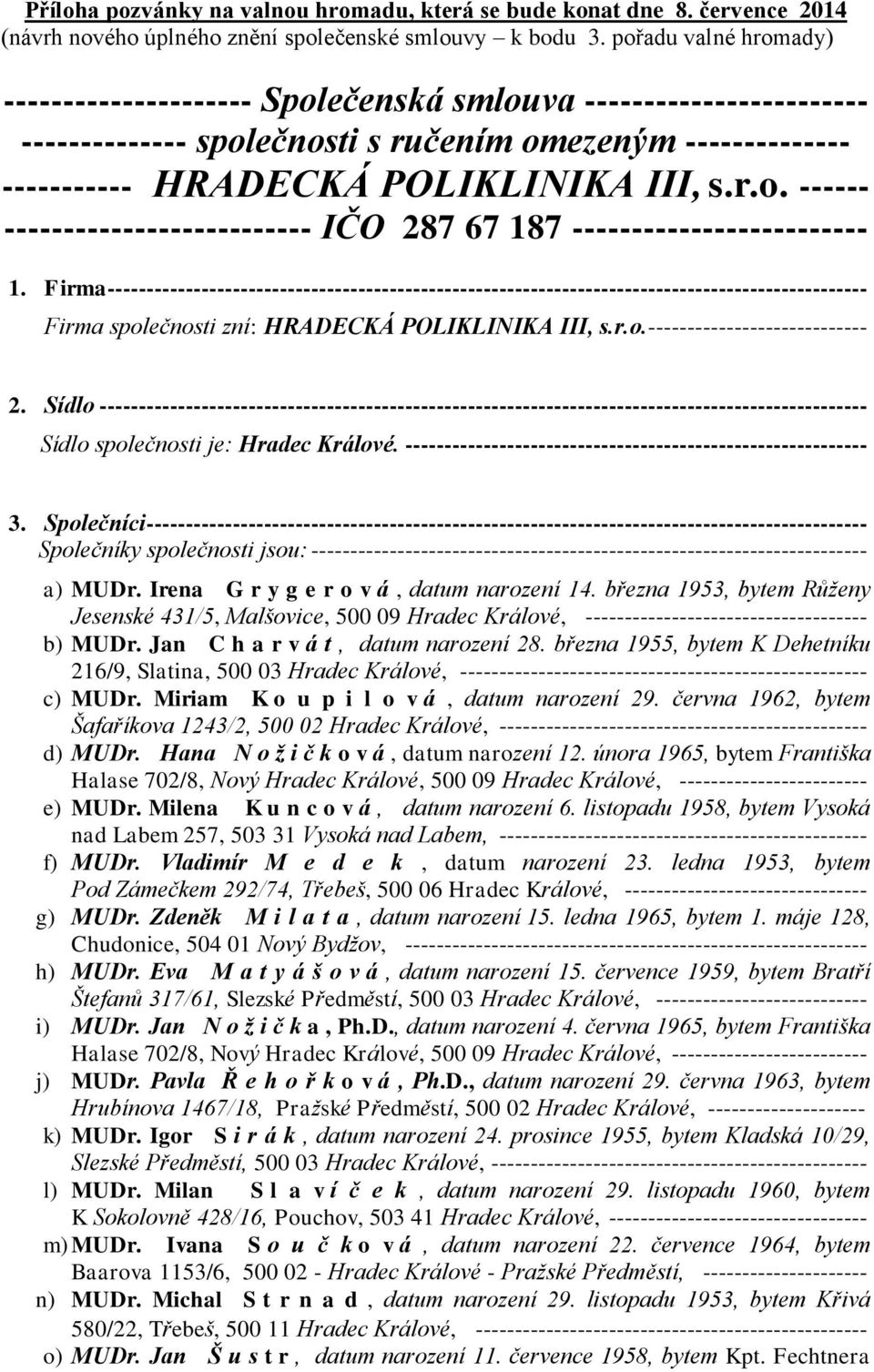 Firma ------------------------------------------------------------------------------------------------- Firma společnosti zní: HRADECKÁ POLIKLINIKA III, s.r.o. ---------------------------- 2.