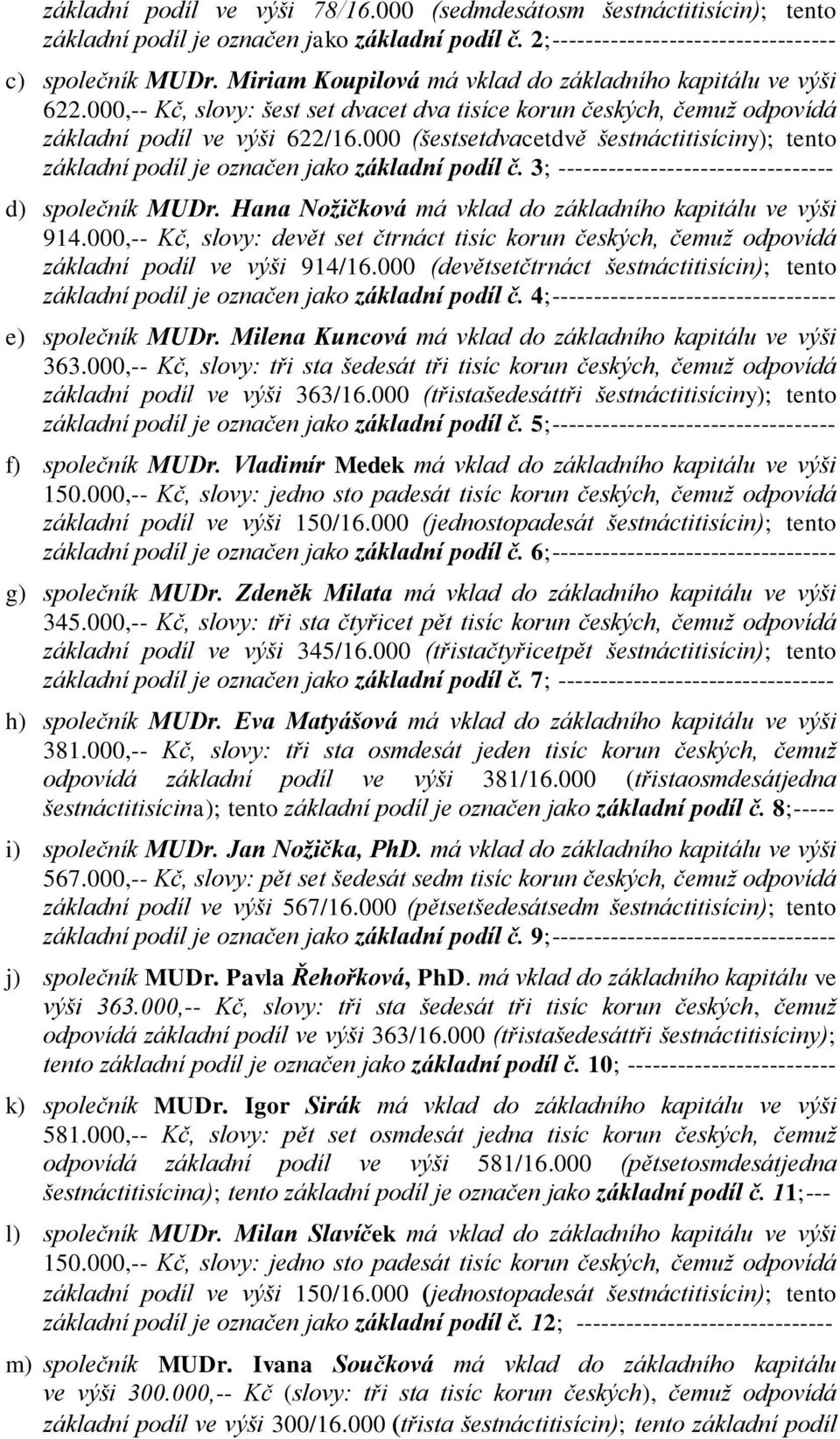 000 (šestsetdvacetdvě šestnáctitisíciny); tento základní podíl je označen jako základní podíl č. 3; --------------------------------- d) společník MUDr.