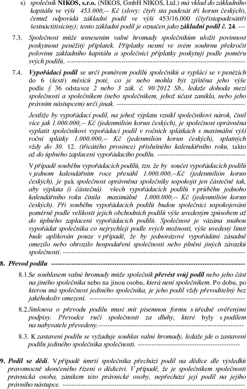 Společnost může usnesením valné hromady společníkům uložit povinnost poskytnout peněžitý příplatek.