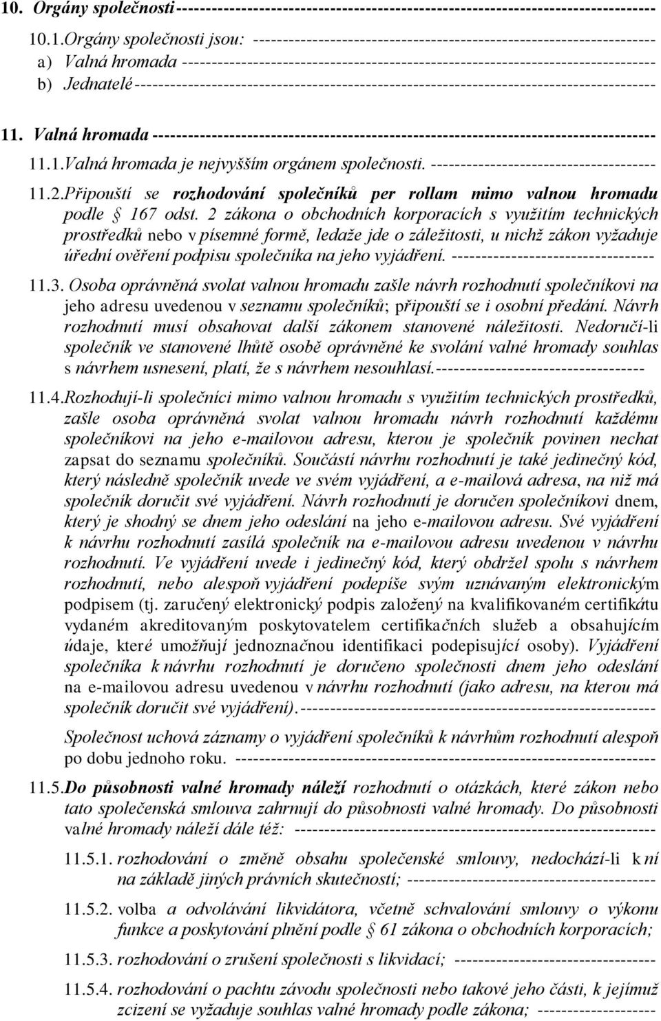 ---------------------------------------------------------------------------------------- 11. Valná hromada ------------------------------------------------------------------------------------- 11.1.Valná hromada je nejvyšším orgánem společnosti.