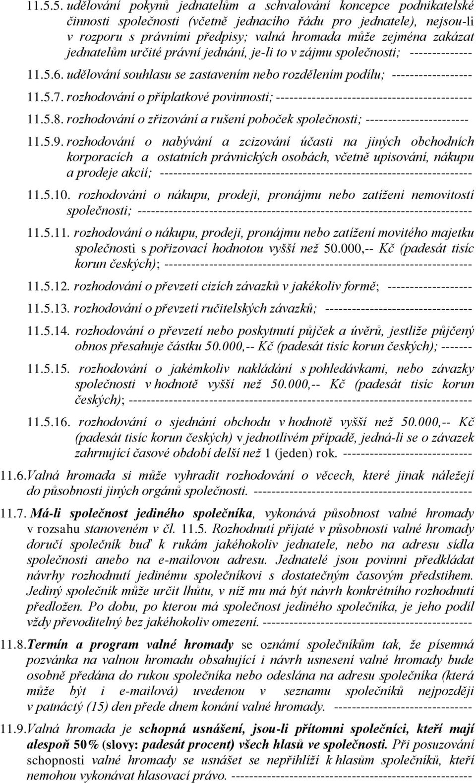 rozhodování o příplatkové povinnosti; -------------------------------------------- 11.5.8. rozhodování o zřizování a rušení poboček společnosti; ----------------------- 11.5.9.