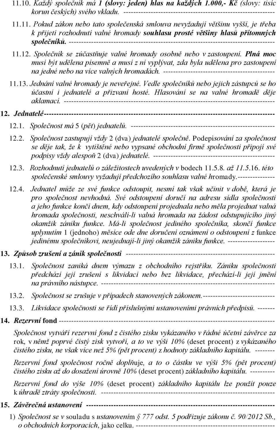 Plná moc musí být udělena písemně a musí z ní vyplývat, zda byla udělena pro zastoupení na jedné nebo na více valných hromadách. --------------------------------------------- 11.13.