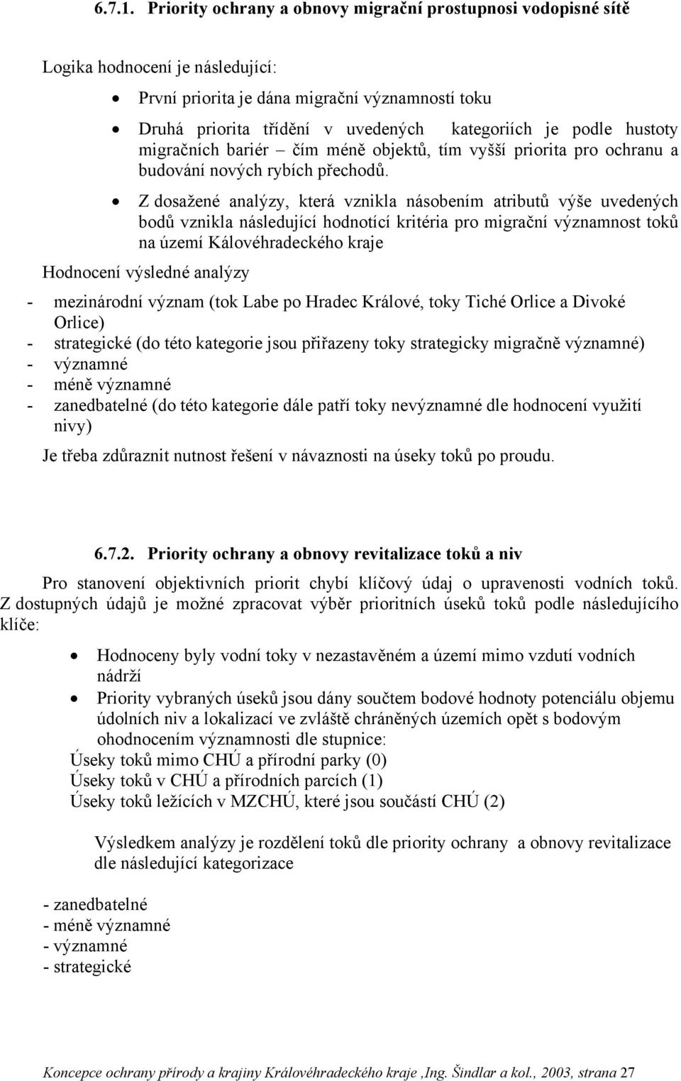 hustoty migračních bariér čím méně objektů, tím vyšší priorita pro ochranu a budování nových rybích přechodů.