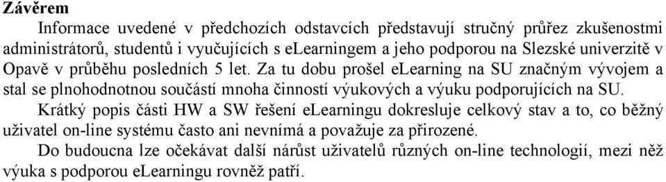 Za tu dobu prošel elearning na SU značným vývojem a stal se plnohodnotnou součástí mnoha činností výukových a výuku podporujících na SU.